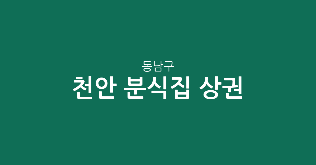 천안 동남구 분식집 상권 분석: 청룡동·신안동·신방동 밀집 현황 및 이용 가이드
