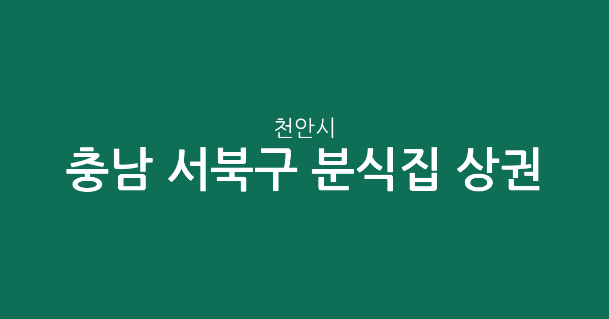 충남 천안시 서북구 분식집 상권 분석: 성정2동·부성2동 등 밀집 동네 정보