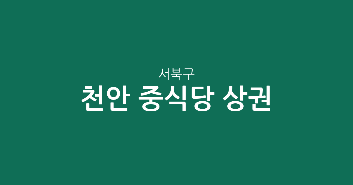 천안 서북구 중식당 상권 분석: 성환읍부터 불당동까지, 중화요리 분포 현황