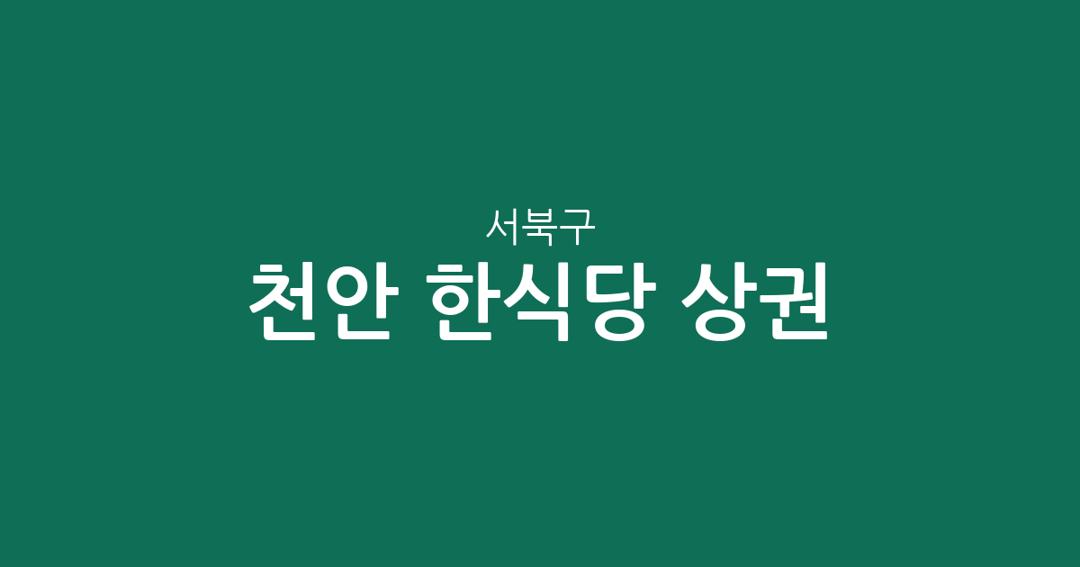 천안 서북구 한식당 상권 분석: 성정동·부성동 등 주요 밀집 지역 분포 현황
