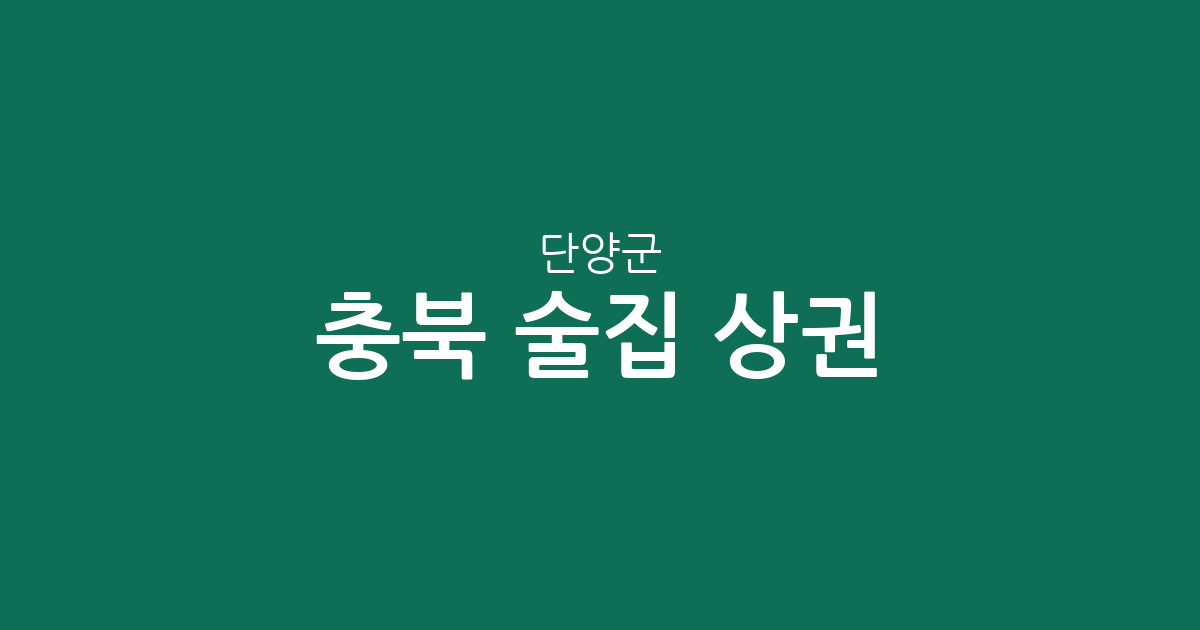 충북 단양군 술집 상권 분석: 단양읍·매포읍 중심의 분포 현황과 동네별 특징