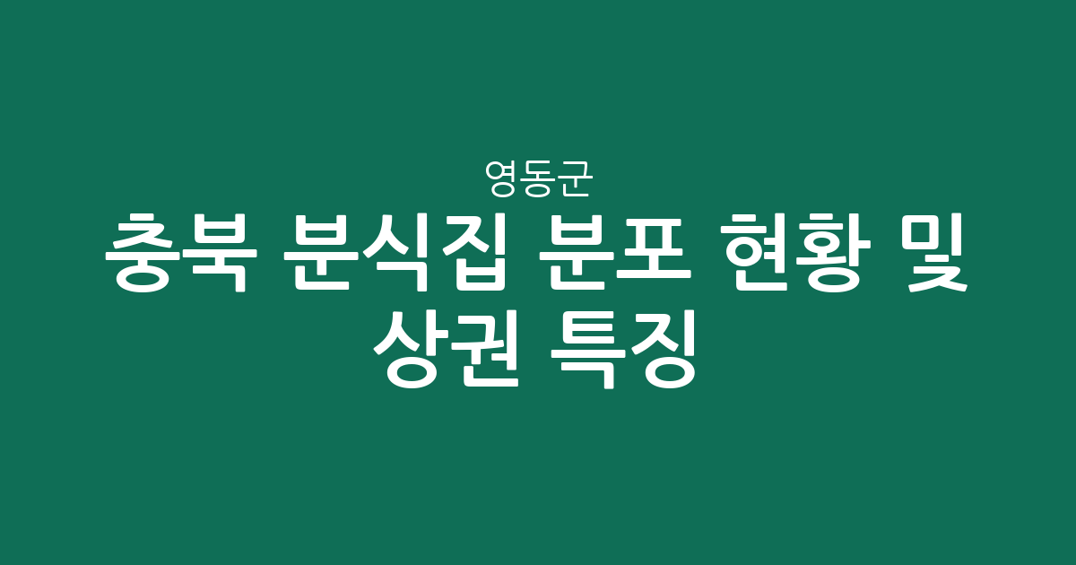 충북 영동군 분식집 분포 현황 및 상권 특징 분석