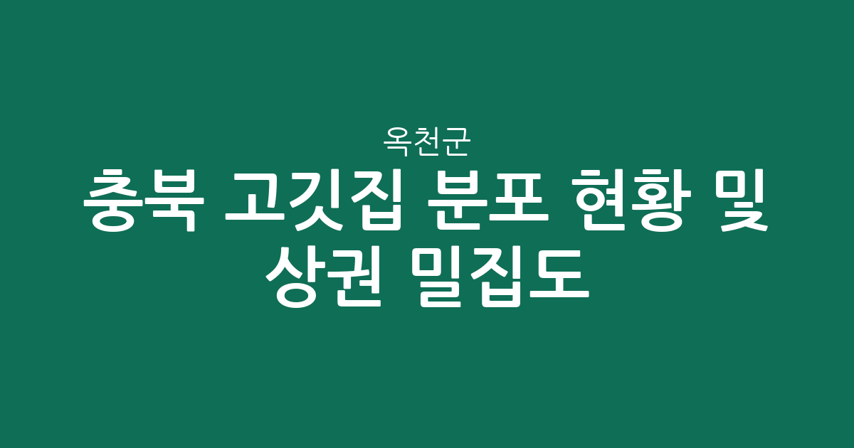 충북 옥천군 고깃집 분포 현황 및 상권 밀집도 분석