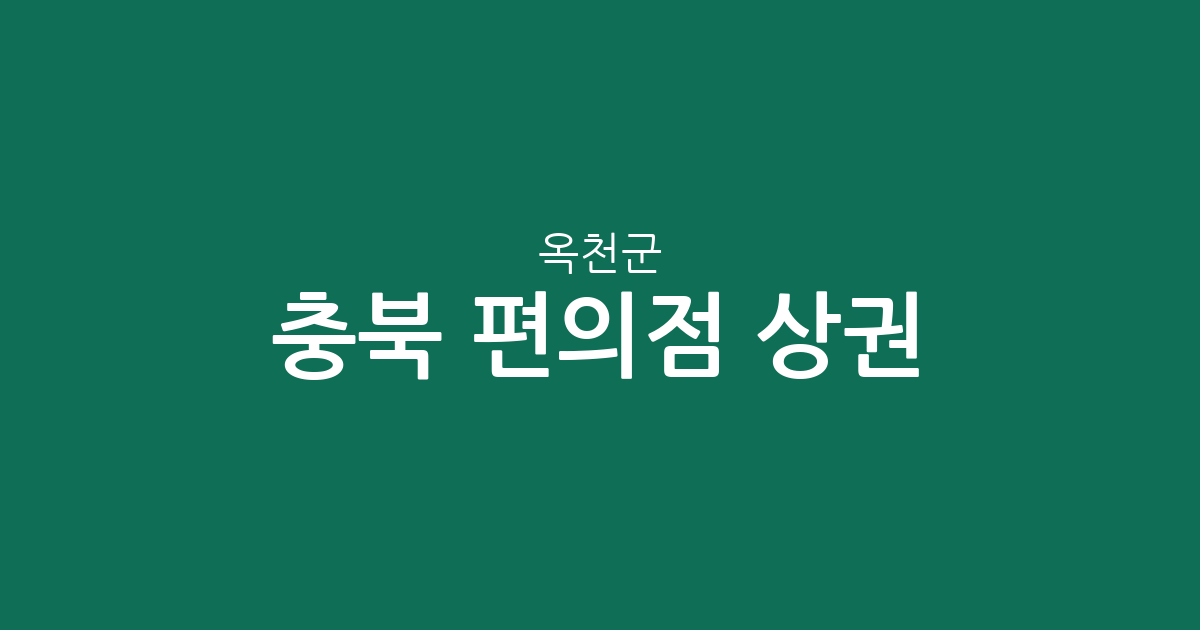 충북 옥천군 편의점 상권 분석: 옥천읍 밀집 현황 및 지역별 분포 정보