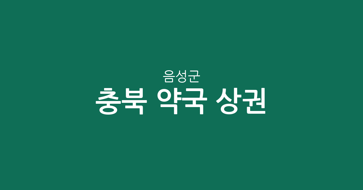 충북 음성군 약국 상권 분석: 금왕읍부터 음성읍까지 동네별 분포 현황