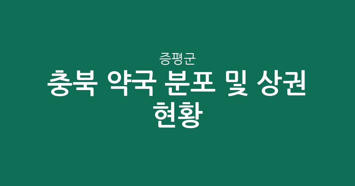 충북 증평군 약국 분포 및 상권 현황 분석: 증평읍 밀집도 중심