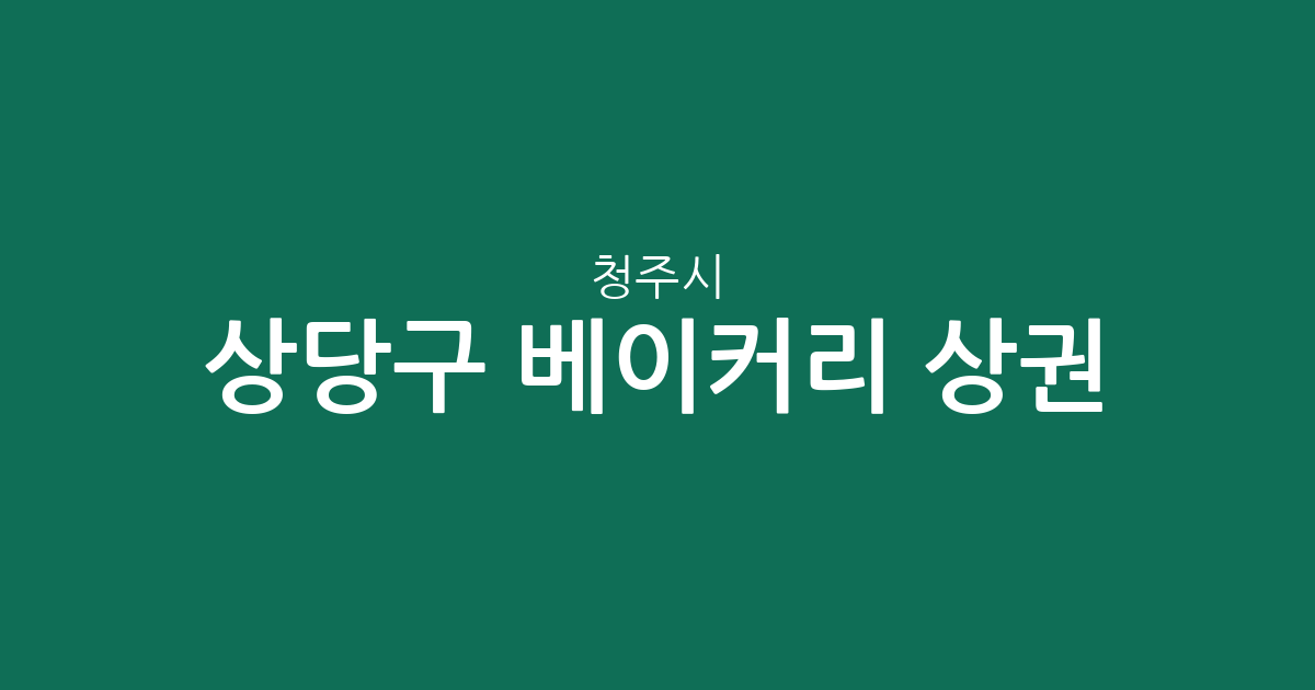 청주시 상당구 베이커리 상권 분석: 용암동부터 중앙동까지 빵집 분포 현황