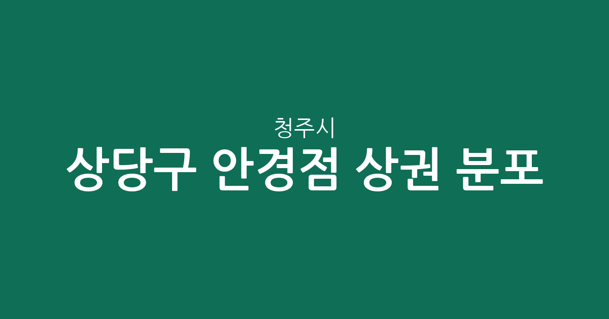 청주시 상당구 안경점 상권 분포 분석: 성안동·용암동 중심의 지역 밀집도 확인하기