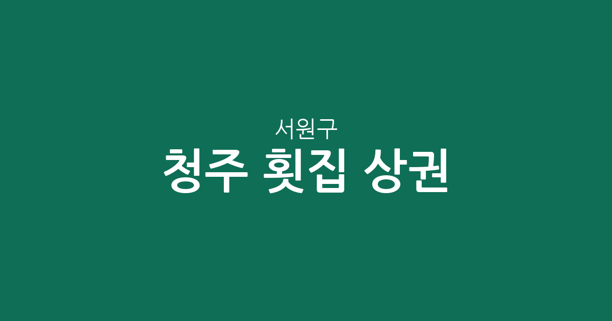 청주 서원구 횟집 상권 분석: 산남동·성화개신죽림동 등 지역별 분포 현황