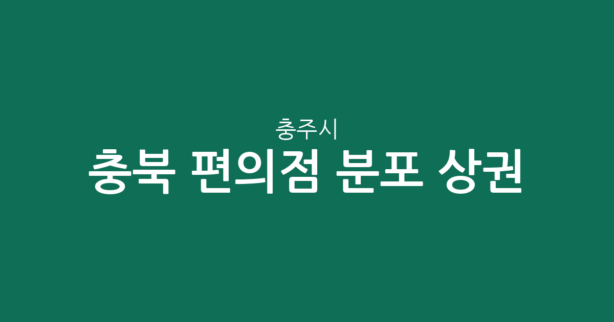 충북 충주시 편의점 분포 상권 분석: 연수동부터 대소원면까지 밀집 지역 한눈에 보기