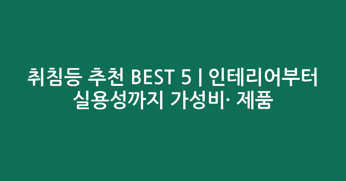 취침등 추천 BEST 5 | 인테리어부터 실용성까지 가성비·인기 제품 비교