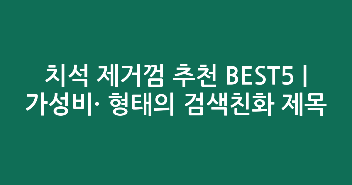 치석 제거껌 추천 BEST5 | 가성비·인기 비교 형태의 검색친화 제목