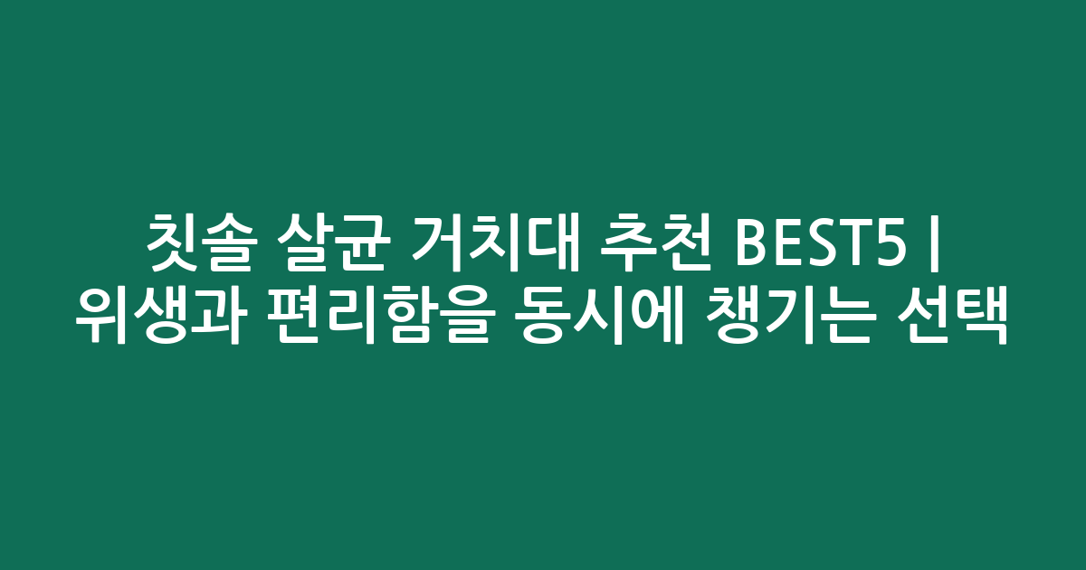 칫솔 살균 거치대 추천 BEST5 | 위생과 편리함을 동시에 챙기는 선택
