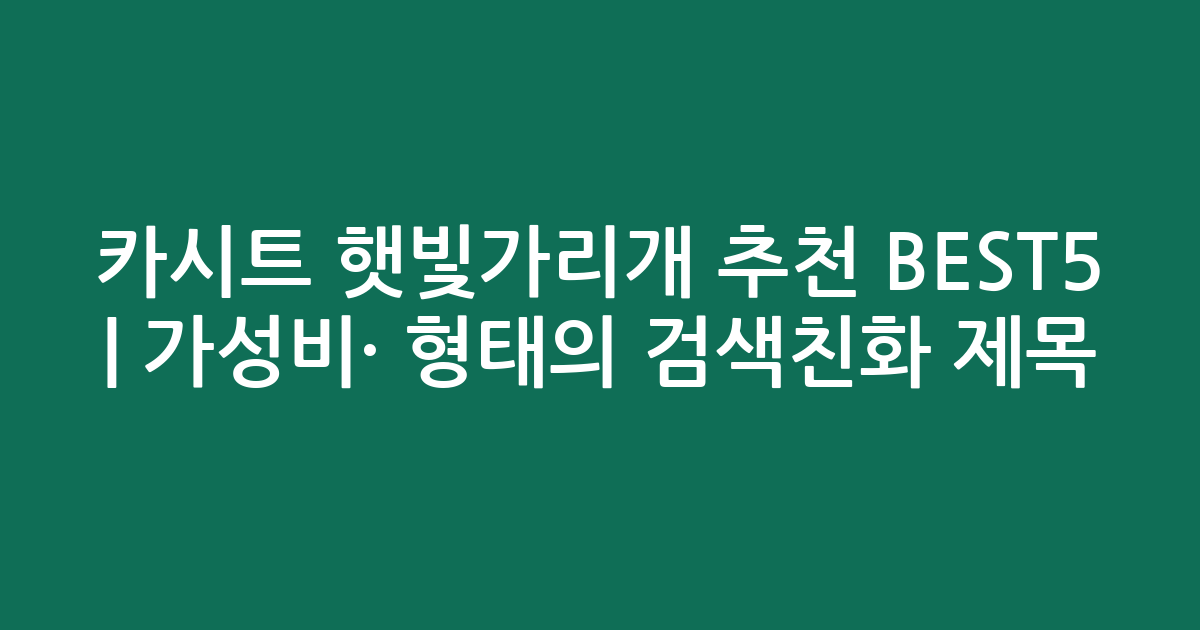 카시트 햇빛가리개 추천 BEST5 | 가성비·인기 비교 형태의 검색친화 제목