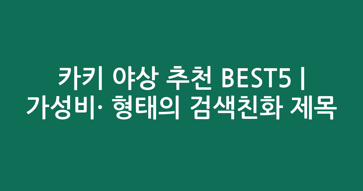 카키 야상 추천 BEST5 | 가성비·인기 비교 형태의 검색친화 제목