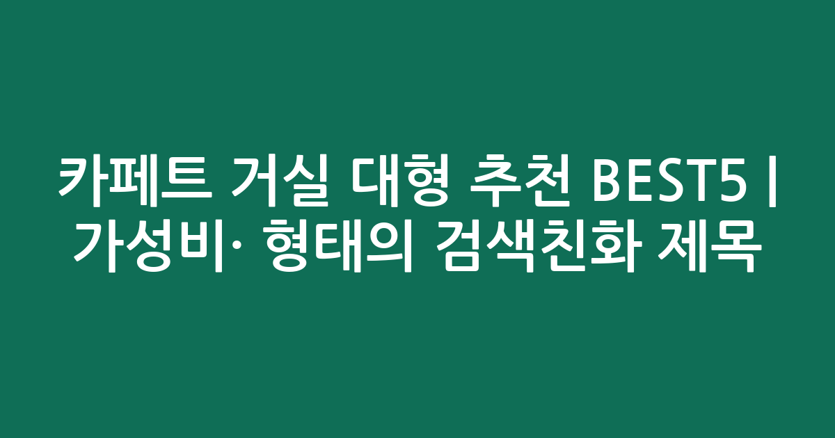 카페트 거실 대형 추천 BEST5 | 가성비·인기 비교 형태의 검색친화 제목