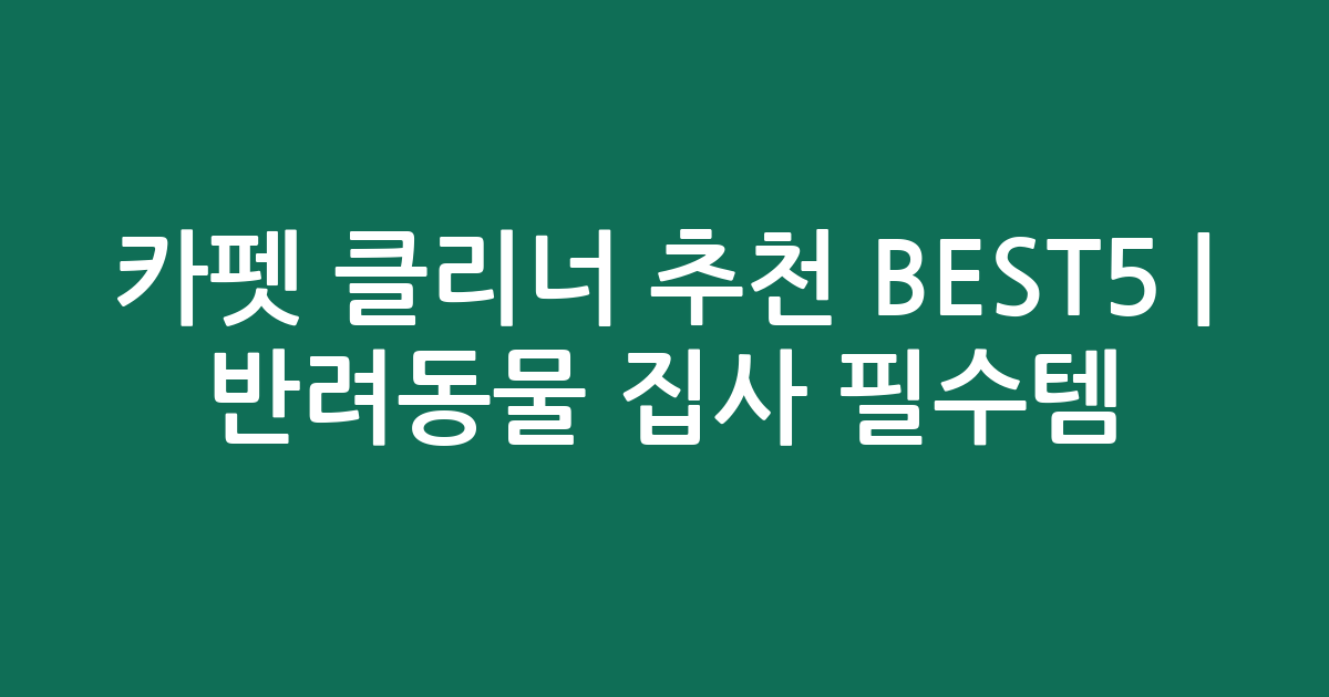카펫 클리너 추천 BEST5 | 반려동물 집사 필수템 비교