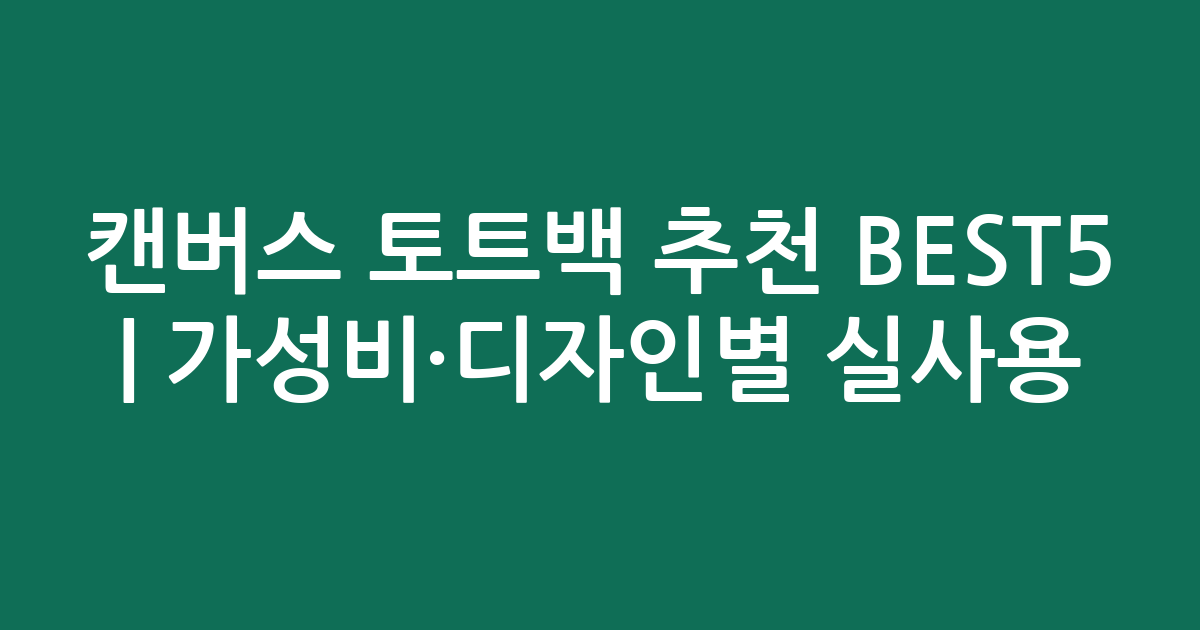캔버스 토트백 추천 BEST5 | 가성비·디자인별 실사용 비교