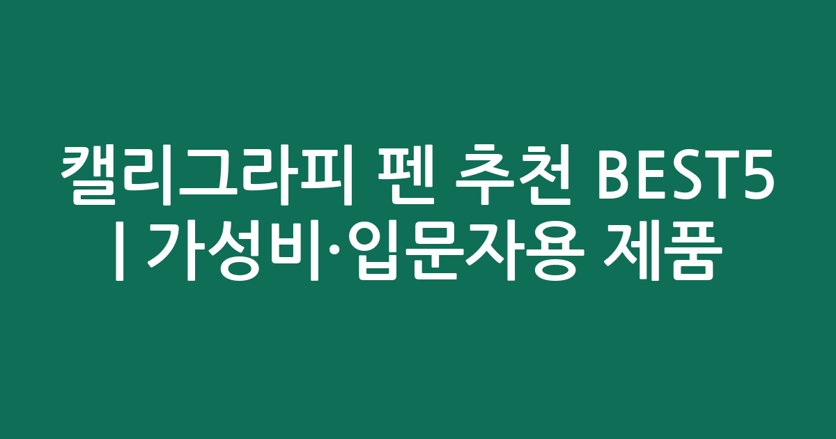 캘리그라피 펜 추천 BEST5 | 가성비·입문자용 인기 제품 비교