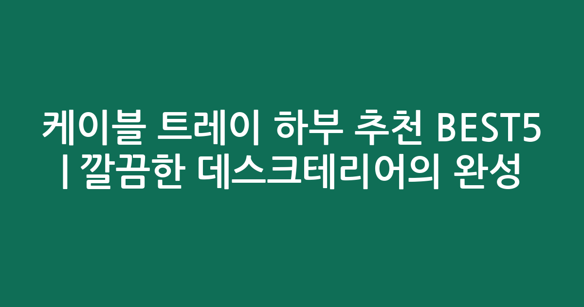 케이블 트레이 하부 추천 BEST5 | 깔끔한 데스크테리어의 완성
