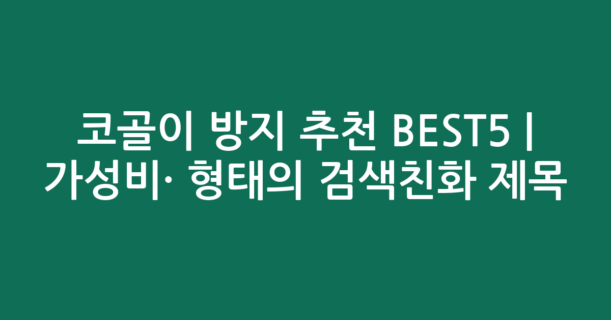 코골이 방지 추천 BEST5 | 가성비·인기 비교 형태의 검색친화 제목