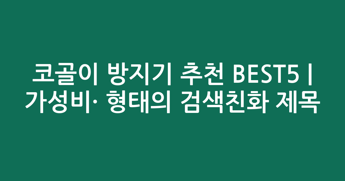 코골이 방지기 추천 BEST5 | 가성비·인기 비교 형태의 검색친화 제목