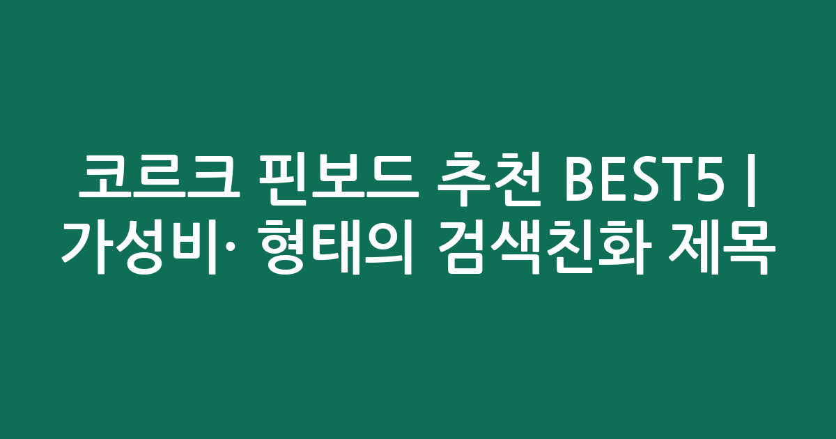 코르크 핀보드 추천 BEST5 | 가성비·인기 비교 형태의 검색친화 제목