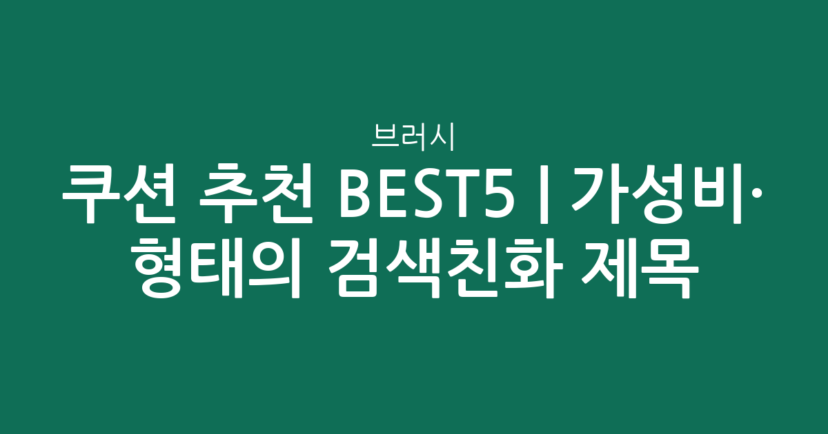 쿠션 브러시 추천 BEST5 | 가성비·인기 비교 형태의 검색친화 제목