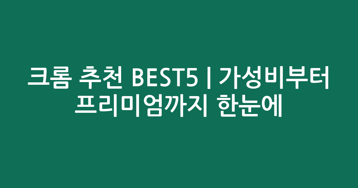 크롬 추천 BEST5 | 가성비부터 프리미엄까지 한눈에 비교