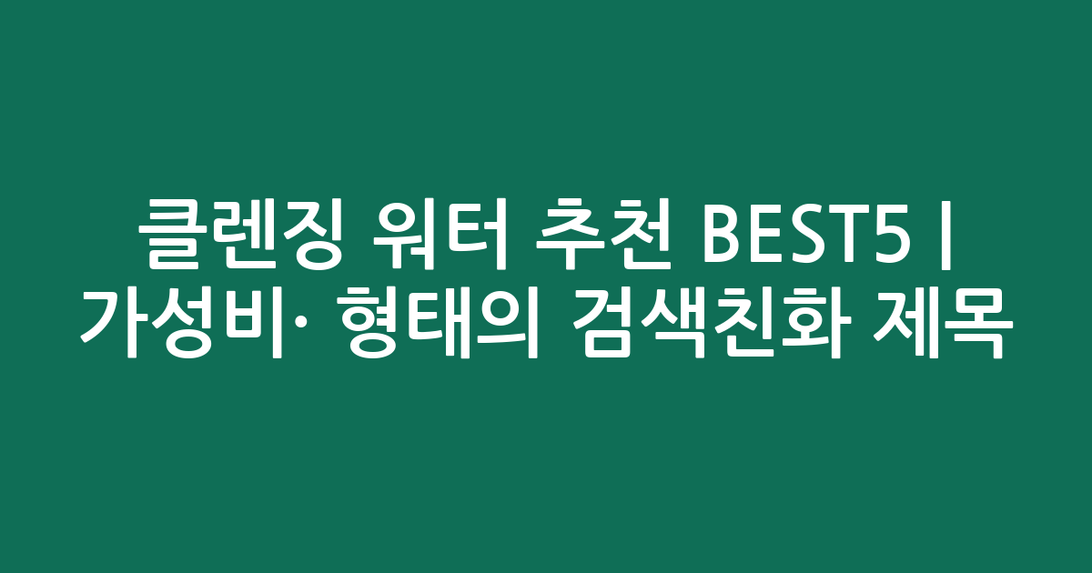 클렌징 워터 추천 BEST5 | 가성비·인기 비교 형태의 검색친화 제목