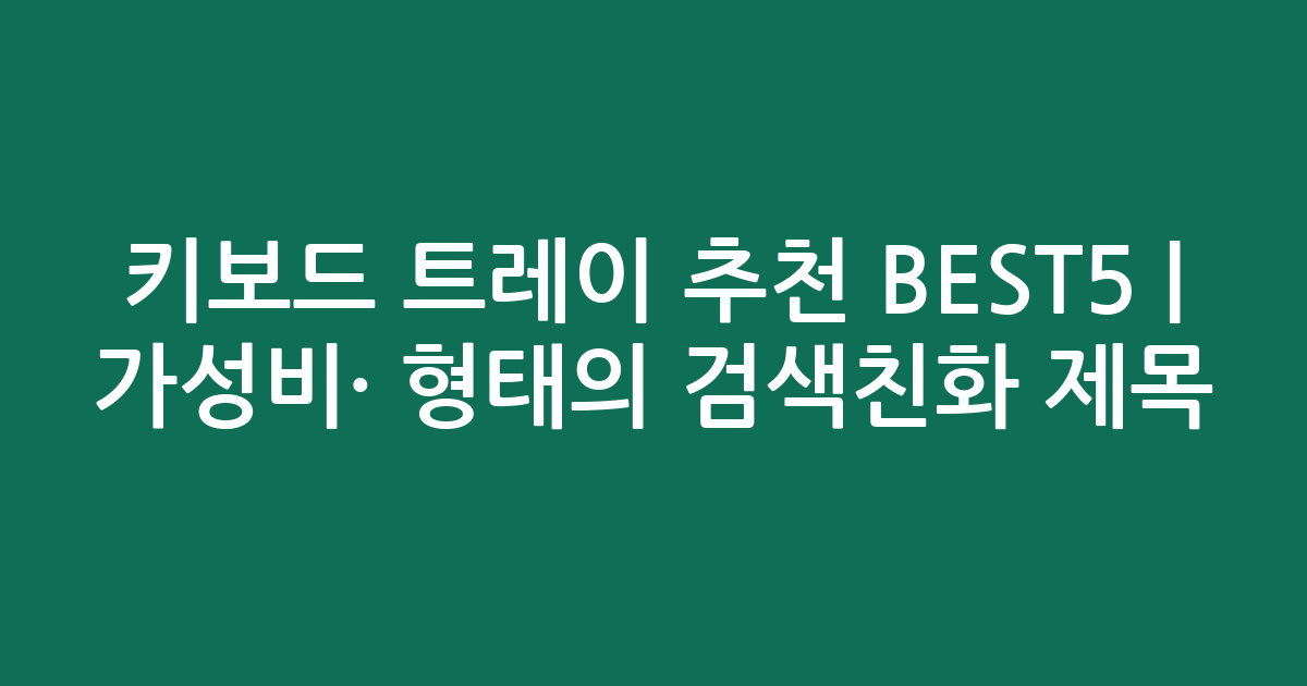 키보드 트레이 추천 BEST5 | 가성비·인기 비교 형태의 검색친화 제목