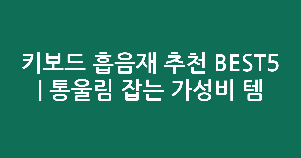키보드 흡음재 추천 BEST5 | 통울림 잡는 가성비 인기템 비교