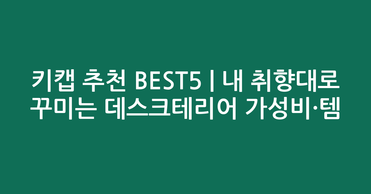 키캡 추천 BEST5 | 내 취향대로 꾸미는 데스크테리어 가성비·인기템 비교