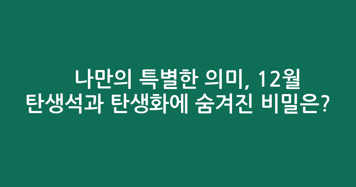 ✨나만의 특별한 의미, 12월 탄생석과 탄생화에 숨겨진 비밀은?