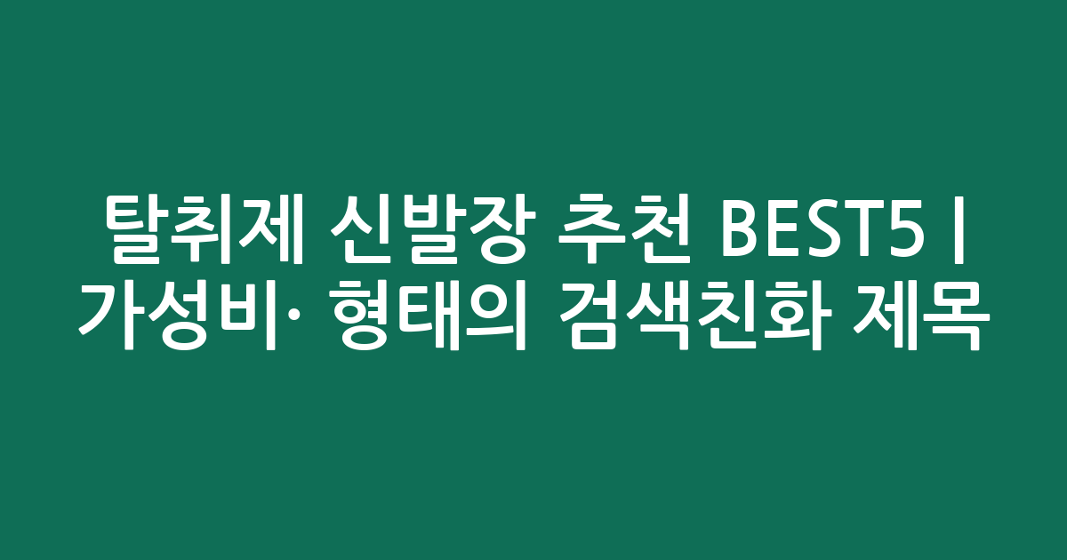 탈취제 신발장 추천 BEST5 | 가성비·인기 비교 형태의 검색친화 제목