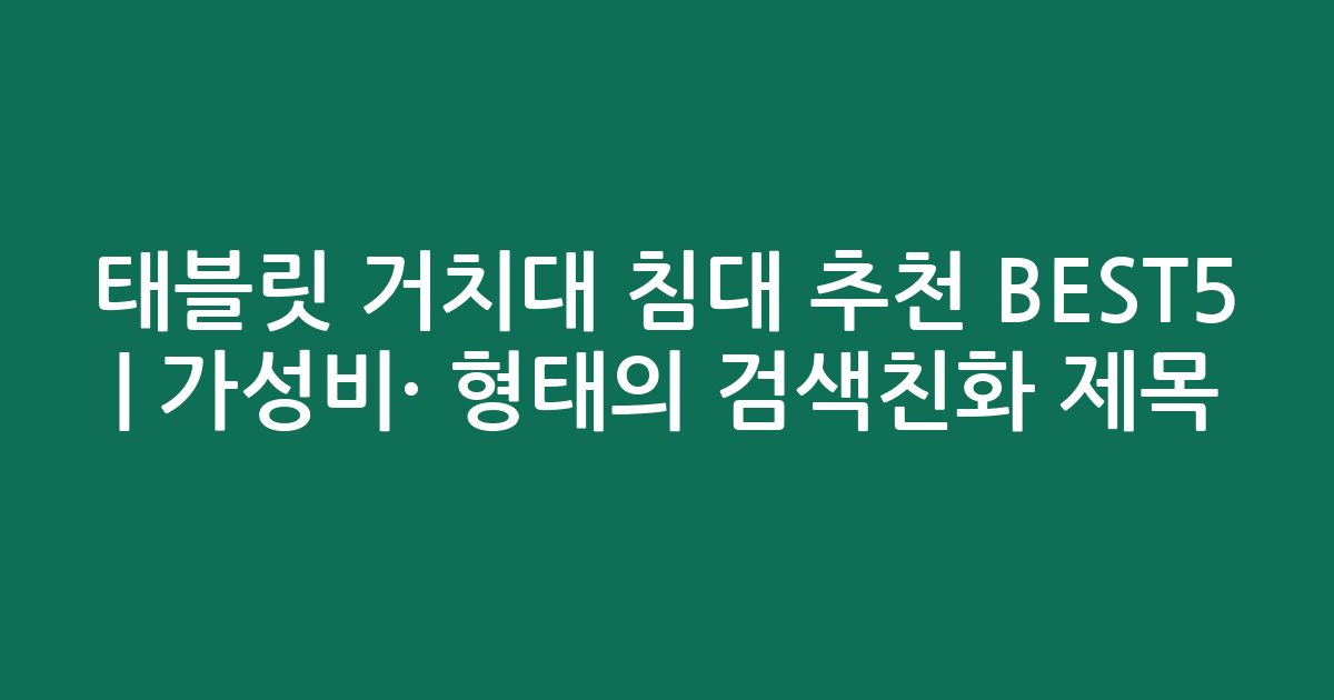 태블릿 거치대 침대 추천 BEST5 | 가성비·인기 비교 형태의 검색친화 제목