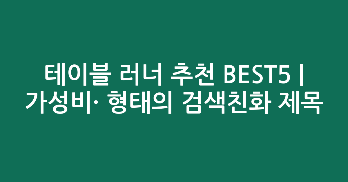 테이블 러너 추천 BEST5 | 가성비·인기 비교 형태의 검색친화 제목