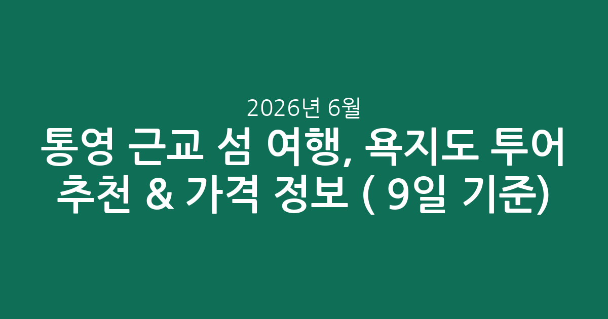 통영 근교 섬 여행, 욕지도 투어 추천 & 가격 정보 (2026년 6월 9일 기준)
