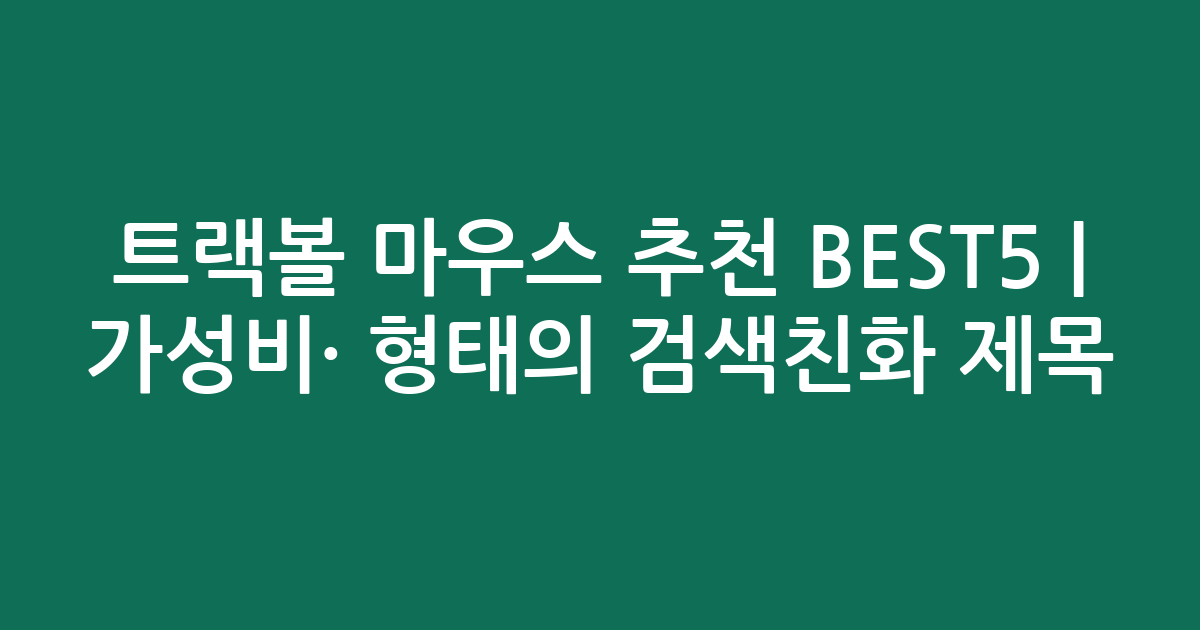 트랙볼 마우스 추천 BEST5 | 가성비·인기 비교 형태의 검색친화 제목