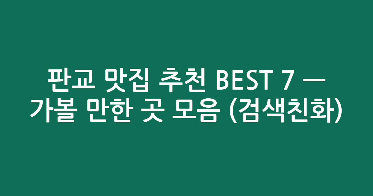 판교 맛집 추천 BEST 7 — 가볼 만한 곳 모음 (검색친화)