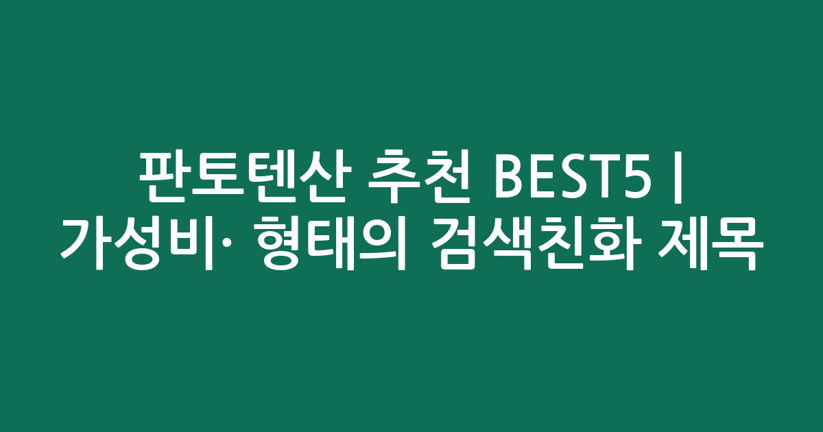 판토텐산 추천 BEST5 | 가성비·인기 비교 형태의 검색친화 제목