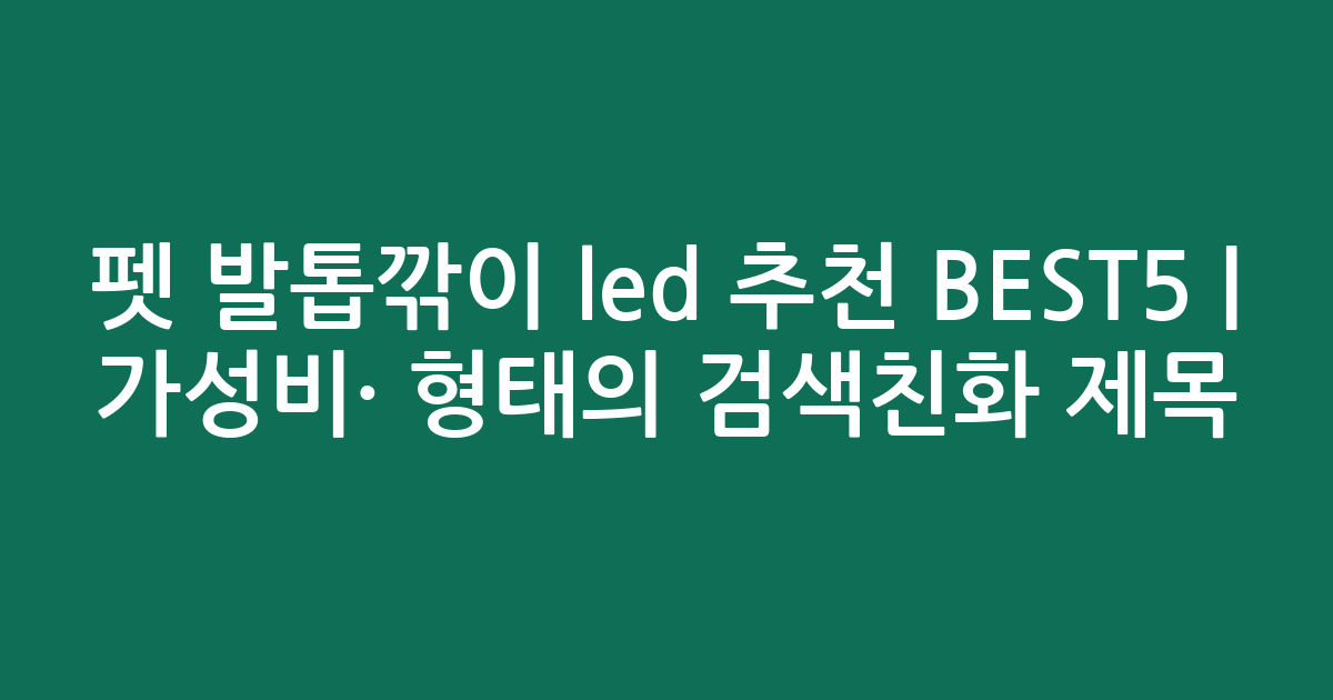 펫 발톱깎이 led 추천 BEST5 | 가성비·인기 비교 형태의 검색친화 제목