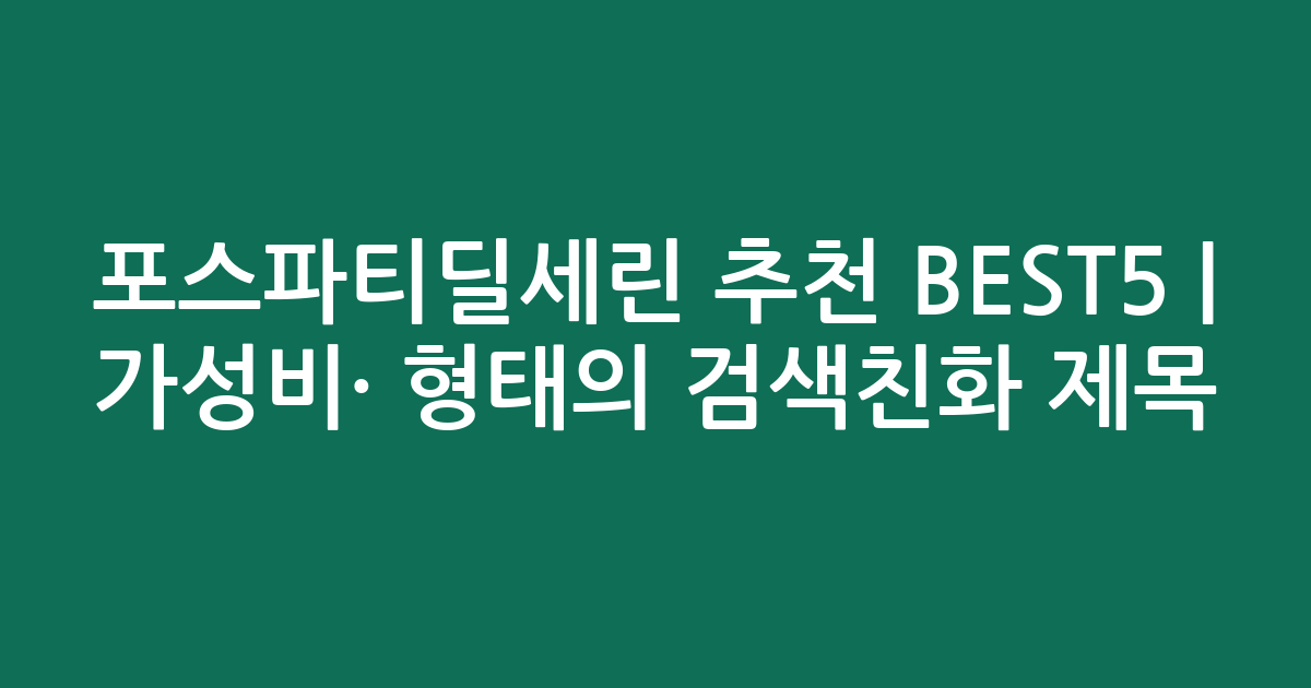 포스파티딜세린 추천 BEST5 | 가성비·인기 비교 형태의 검색친화 제목