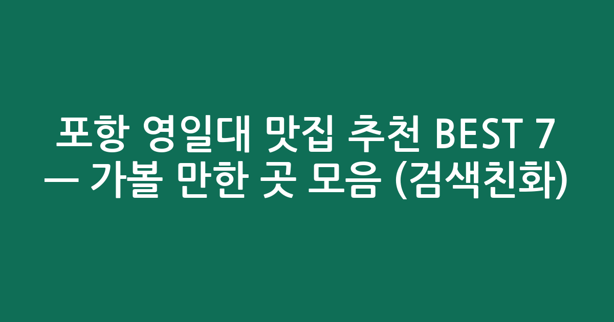포항 영일대 맛집 추천 BEST 7 — 가볼 만한 곳 모음 (검색친화)