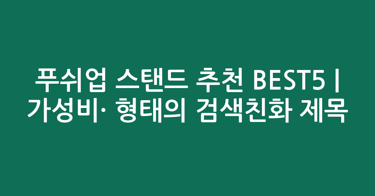 푸쉬업 스탠드 추천 BEST5 | 가성비·인기 비교 형태의 검색친화 제목