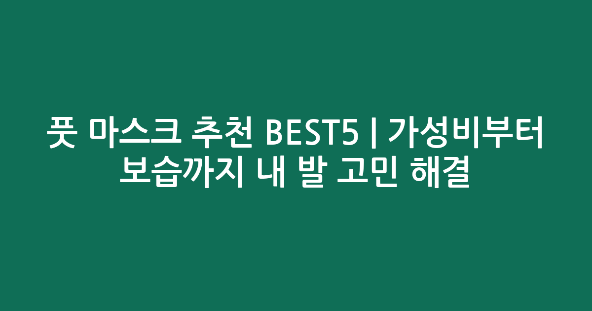 풋 마스크 추천 BEST5 | 가성비부터 보습까지 내 발 고민 해결