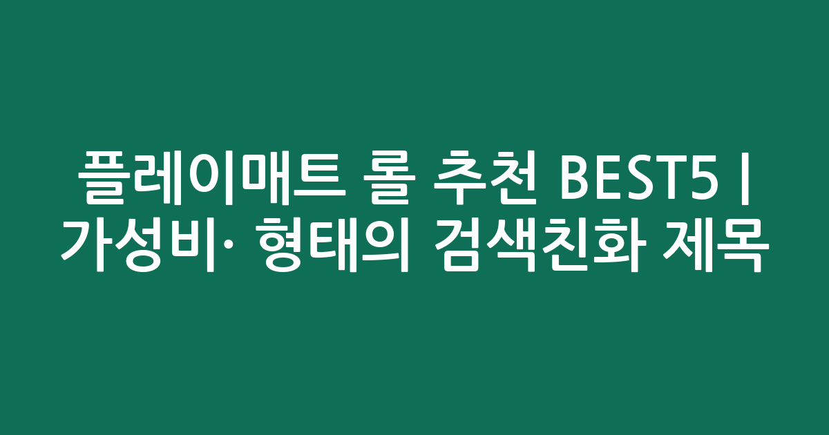 플레이매트 롤 추천 BEST5 | 가성비·인기 비교 형태의 검색친화 제목