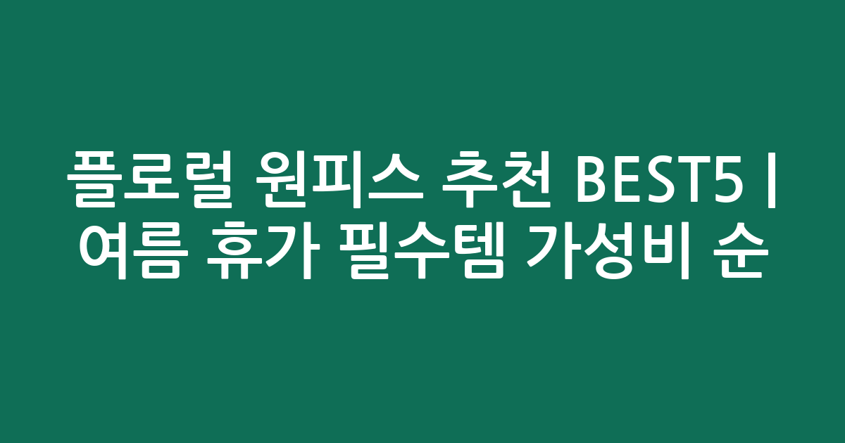 플로럴 원피스 추천 BEST5 | 여름 휴가 필수템 가성비 인기순 비교