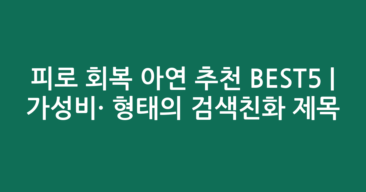 피로 회복 아연 추천 BEST5 | 가성비·인기 비교 형태의 검색친화 제목