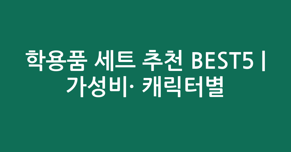 학용품 세트 추천 BEST5 | 가성비·인기 캐릭터별 비교